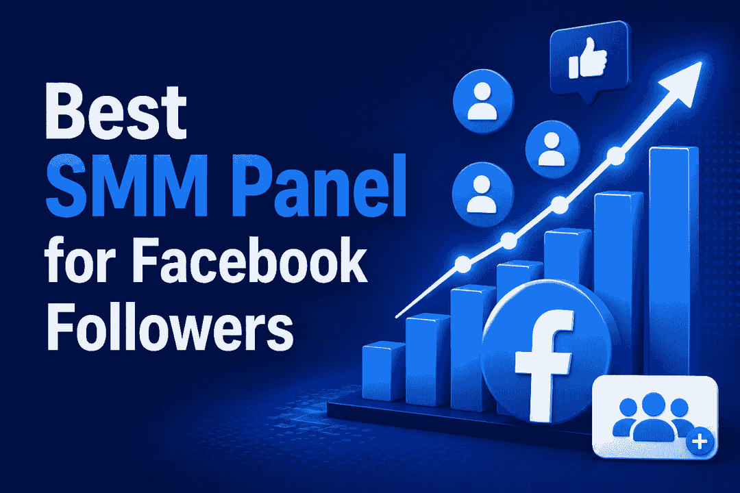 Best SMM Panel for Facebook Followers: A Smarter Way to Grow Your Audience