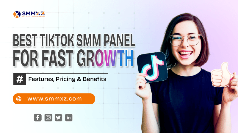 Best TikTok SMM Panel for Fast Growth: Features, Pricing & Benefits