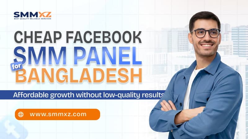 Cheap Facebook SMM Panel for Bangladesh: Affordable Growth Without Low-Quality Results